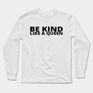 Be Kind Like A Queen Long Sleeve T-Shirt